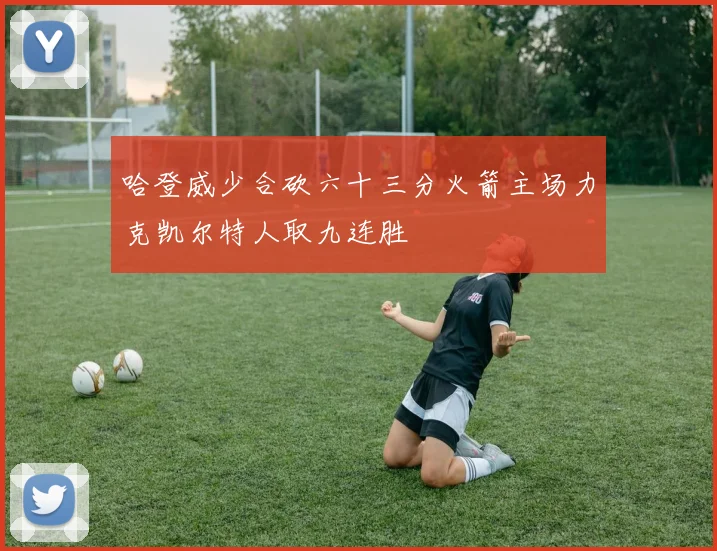 哈登威少合砍六十三分火箭主场力克凯尔特人取九连胜