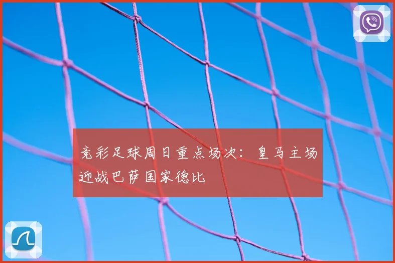 竞彩足球周日重点场次：皇马主场迎战巴萨国家德比