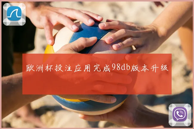 欧洲杯投注应用完成98db版本升级
