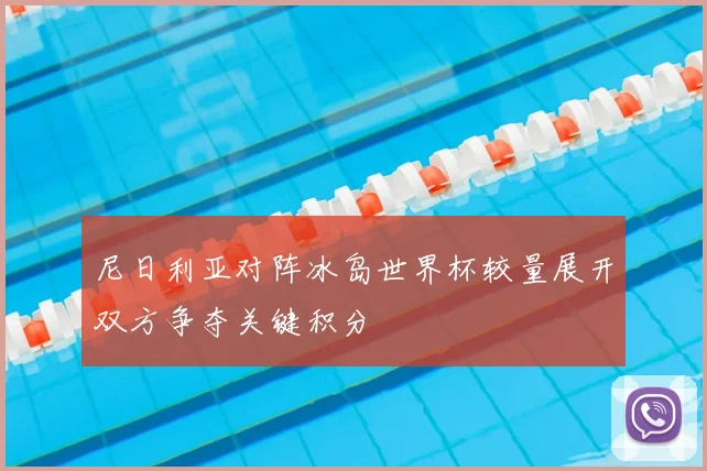 尼日利亚对阵冰岛世界杯较量展开双方争夺关键积分