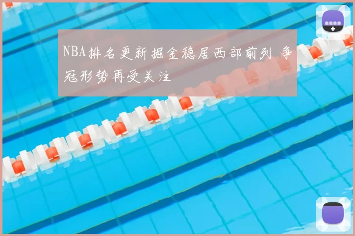 NBA排名更新掘金稳居西部前列 争冠形势再受关注