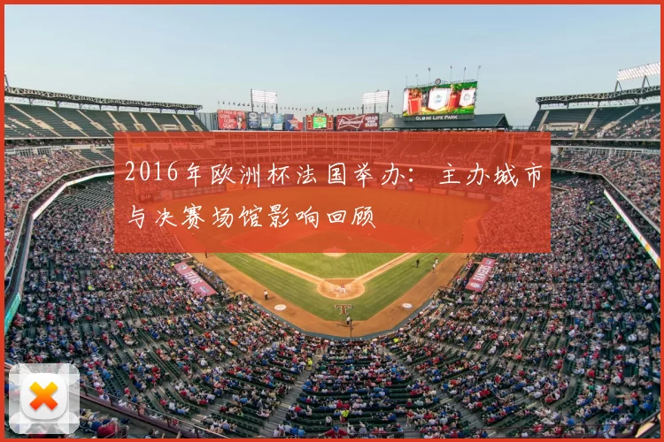 2016年欧洲杯法国举办：主办城市与决赛场馆影响回顾