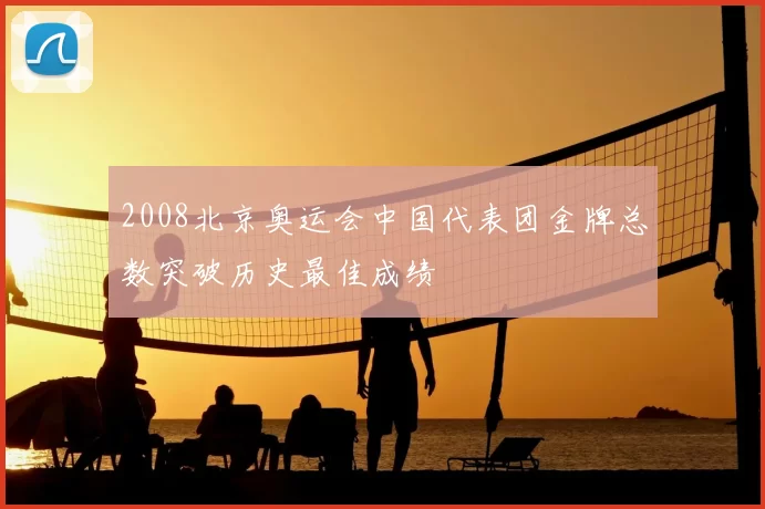2008北京奥运会中国代表团金牌总数突破历史最佳成绩