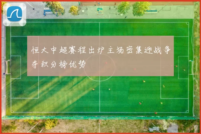 恒大中超赛程出炉主场密集迎战争夺积分榜优势