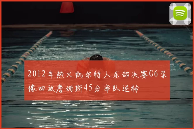 2012年热火凯尔特人东部决赛G6录像回放詹姆斯45分率队逆转