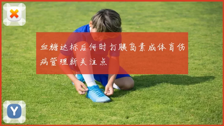 血糖达标后何时打胰岛素成体育伤病管理新关注点