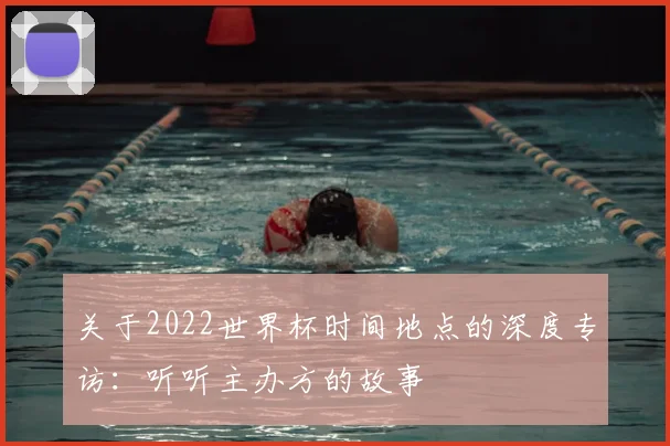 关于2022世界杯时间地点的深度专访：听听主办方的故事