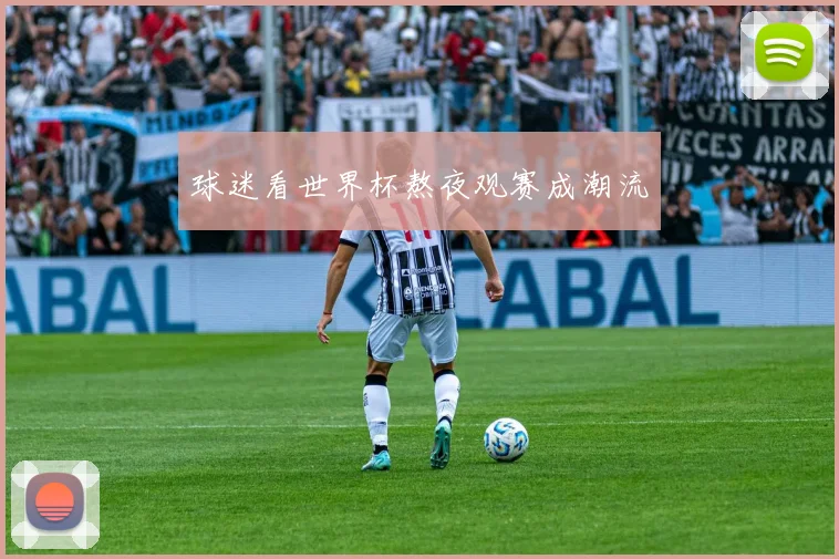球迷看世界杯熬夜观赛成潮流